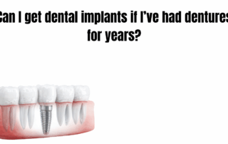 can i get dental implants if I've had dentures for years?