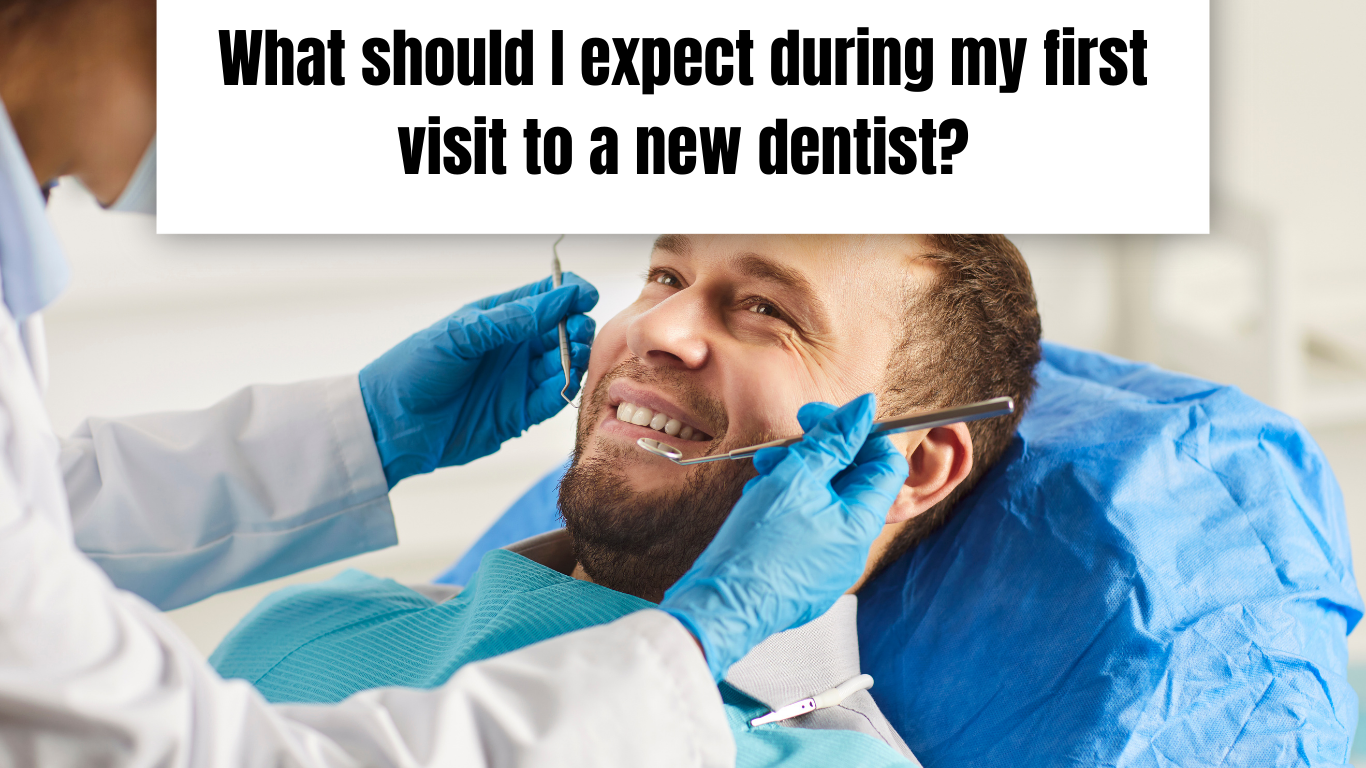 What should I expect during my first visit to a new dentist What should I expect during my first visit to a new dentist